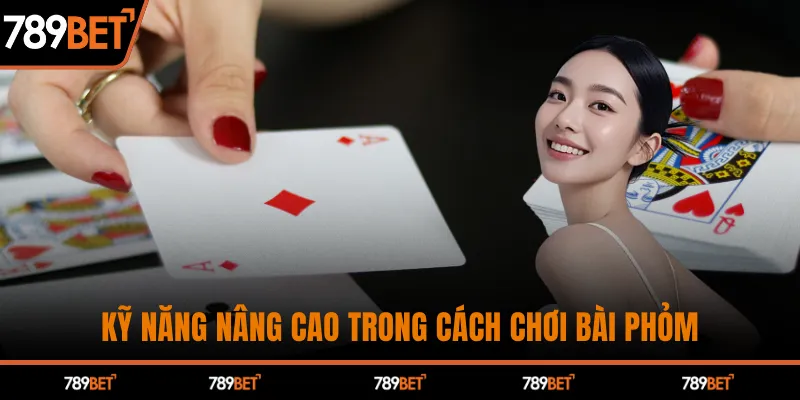 Kỹ năng nâng cao trong cách chơi bài phỏm